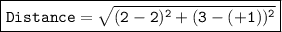 \boxed{\bold{\tt{Distance = √((2- 2)^2 + (3 -(+1))^2)}}}