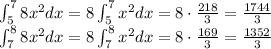 \int_(5)^(7)8x^(2)dx=8\int_(5)^(7)x^(2)dx=8\cdot(218)/(3)=(1744)/(3)\\\int_(7)^(8)8x^(2)dx=8\int_(7)^(8)x^(2)dx=8\cdot(169)/(3)=(1352)/(3)