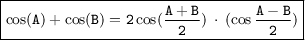 \small\boxed{\tt{ \cos (A) + \cos (B)=2 \cos ( (A + B)/(2) ) \: \cdot \: (\cos(A - B)/(2))}}