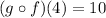 \[ (g \circ f)(4) = 10 \]