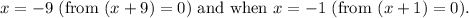 \(x = -9\) (from \((x + 9) = 0\)) and when \(x = -1\) (from \((x + 1) = 0\)).