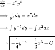 (dy)/(dx) =x^2y^5\\\\\Longrightarrow (1)/(y^5) dy=x^2dx\\\\\Longrightarrow \int y^(-5)dy= \int x^2 dx\\\\\Longrightarrow \boxed{ -(1)/(4) y^(-4)=(1)/(3) x^3 +C}