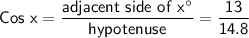 \sf Cos \ x = (adjacent \ side \ of \ x^\circ)/(hypotenuse)= (13)/(14.8)