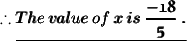 \\ \therefore \underline{ \cal{ \pmb{The \:value \: of \:x \: is \: \frak{\purple{ (-18)/(5) \: }. }}}}\\