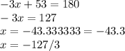 -3x+53=180\\-3x=127\\x=-43.333333=-43.3\\x=-127/3
