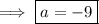 \implies \boxed{ a = -9} \\