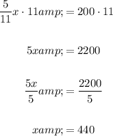 \begin{aligned}(5)/(11)x\cdot 11&=200\cdot 11\\\\5x&=2200\\\\(5x)/(5)&=(2200)/(5)\\\\x&=440\end{aligned}
