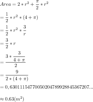 Area=2*r^2+(\pi)/(2)*r^2 \\\\=(1)/(2)* r^2*(4+\pi)\\\\=(1)/(2)* r^2*(3)/(r) \\\\=(3)/(2)*r\\\\=(3*(3)/(4+\pi) )/(2) \\\\=(9)/(2*(4+\pi)) \\\\=0,63011154770050204789928845367207...\\\\\approx{0.63}(m^2)