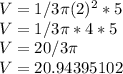 V=1/3\pi (2)^2*5\\V=1/3\pi *4*5\\V=20/3\pi \\V=20.94395102
