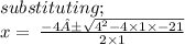 substituting; \\ x = \: \frac{ - 4± \sqrt{4 {}^(2) - 4 * 1 * - 21 } }{2 * 1}