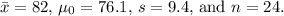 \( \bar{x} = 82 \), \( \mu_0 = 76.1 \), \( s = 9.4 \), and \( n = 24 \).