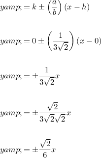 \begin{aligned}y&amp;=k \pm \left((a)/(b)\right)(x-h)\\\\y&amp;=0 \pm \left((1)/(3√(2))\right)(x-0)\\\\y&amp;= \pm (1)/(3√(2))x\\\\y&amp;= \pm (√(2))/(3√(2)√(2))x\\\\y&amp;= \pm (√(2))/(6)x\end{aligned}