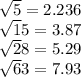 \sqrt5=2.236 \\\sqrt15 =3.87\\\sqrt28 =5.29\\\sqrt63 = 7.93