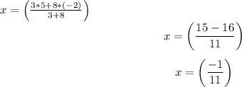 \[x = \left((3*5 + 8*(-2))/(3+8)\right)\]\[x = \left((15 - 16)/(11)\right)\]\[x = \left((-1)/(11)\right)\]