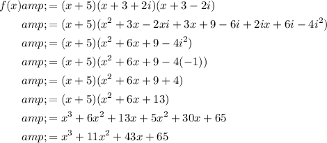 \begin{aligned}f(x) &amp;=(x +5)(x+3+2i)(x+3-2i)\\&amp;=(x+5)(x^2+3x-2xi+3x+9-6i+2ix+6i-4i^2)\\&amp;=(x+5)(x^2+6x+9-4i^2)\\&amp;=(x+5)(x^2+6x+9-4(-1))\\&amp;=(x+5)(x^2+6x+9+4)\\&amp;=(x+5)(x^2+6x+13)\\&amp;=x^3+6x^2+13x+5x^2+30x+65\\&amp;=x^3+11x^2+43x+65\end{aligned}