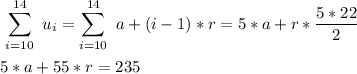\displaystyle\ \sum_(i=10)^(14)\ u_i=\sum_(i=10)^(14)\ a+(i-1)*r=5*a+r*(5*22)/(2) \\\\5*a+55*r=235\\\\