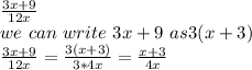 (3x+9)/(12x) \\we \ can \ write \ 3x+9 \ as 3(x+3)\\(3x+9)/(12x)=(3(x+3))/(3*4x)=(x+3)/(4x)