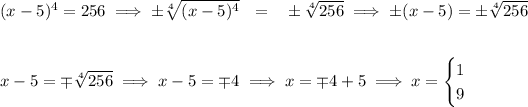 (x-5)^4=256\implies \pm\sqrt[4]{(x-5)^4}~~ = ~~\pm\sqrt[4]{256}\implies \pm(x-5)=\pm\sqrt[4]{256} \\\\\\ x-5=\mp\sqrt[4]{256}\implies x-5=\mp 4\implies x=\mp4 +5\implies x= \begin{cases} 1\\ 9 \end{cases}