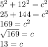 5^(2) +12^(2) =c^(2)\\ 25+144=c^(2) \\169=c^(2) \\√(169)=c\\ 13=c