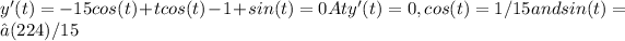 y'(t) = -15cos(t) + tcos(t) - 1 + sin(t) = 0At y'(t) = 0, cos(t) = 1/15 and sin(t) = √(224)/15