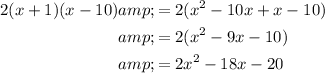 \begin{aligned}2(x+1)(x-10)&=2(x^2-10x+x-10)\\&=2(x^2-9x-10)\\&=2x^2-18x-20\end{aligned}