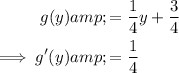 \begin{aligned} g(y)&amp;=(1)/(4)y+(3)/(4)\\ \implies g'(y)&amp;=(1)/(4)\end{aligned}