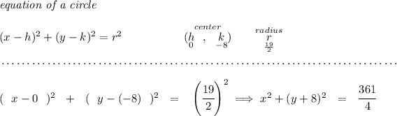 \textit{equation of a circle}\\\\ (x- h)^2+(y- k)^2= r^2 \hspace{5em}\stackrel{center}{(\underset{0}{h}~~,~~\underset{-8}{k})}\qquad \stackrel{radius}{\underset{(19)/(2)}{r}} \\\\[-0.35em] ~\dotfill\\\\ ( ~~ x - 0 ~~ )^2 ~~ + ~~ ( ~~ y-(-8) ~~ )^2~~ = ~~\left( \cfrac{19}{2} \right)^2\implies x^2+(y+8)^2~~ = ~~\cfrac{361}{4}