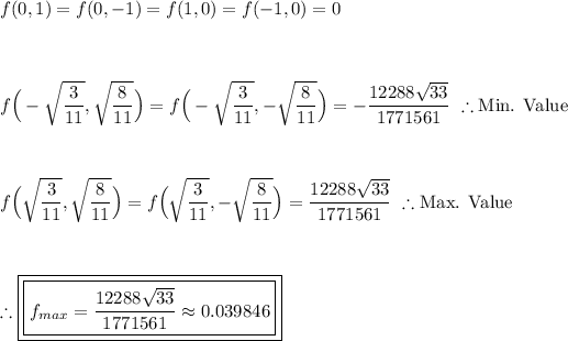 f(0,1)=f(0,-1)=f(1,0)=f(-1,0)=0\\\\\\\\f\Big(-\sqrt{(3)/(11)}, \sqrt{(8)/(11)}\Big)=f\Big(-\sqrt{(3)/(11)}, -\sqrt{(8)/(11)}\Big)=-(12288√(33))/(1771561) \ \therefore \text{Min. Value}\\\\\\\\f\Big(\sqrt{(3)/(11)}, \sqrt{(8)/(11)}\Big)=f\Big(\sqrt{(3)/(11)}, -\sqrt{(8)/(11)}\Big)=(12288√(33))/(1771561) \ \therefore \text{Max. Value}\\\\\\\\\therefore \boxed{\boxed{f_(max)=(12288√(33))/(1771561) \approx 0.039846}}