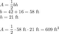 A=(1)/(2)bh\\b=42+16=58\text{ ft}\\h=21\text{ ft}\\\\A=(1)/(2)\cdot 58 \text{ ft}\cdot 21\text{ ft}=609 \text{ ft}^2