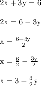 2\text{x}+3\text{y} = 6\\\\2\text{x} = 6-3\text{y}\\\\\text{x} = \frac{6-3\text{y}}{2}\\\\\text{x} = (6)/(2)-\frac{3\text{y}}{2}\\\\\text{x} = 3-(3)/(2)\text{y}\\\\