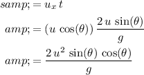 \begin{aligned} s &amp;= u_(x)\, t \\ &amp;= (u\, \cos(\theta))\, (2\, u\, \sin(\theta))/(g) \\ &amp;= (2\, u^(2)\, \sin(\theta)\, \cos(\theta))/(g)\end{aligned}