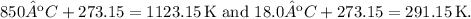 \( 850ºC + 273.15 = 1123.15 \, \text{K} \) and \( 18.0ºC + 273.15 = 291.15 \, \text{K} \).