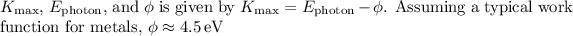 \(K_{\text{max}}\), \(E_{\text{photon}}\), and \(\phi\) is given by \(K_{\text{max}} = E_{\text{photon}} - \phi\). Assuming a typical work function for metals, \(\phi \approx 4.5 \, \text{eV}\)