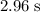 2.96\; {\rm s}