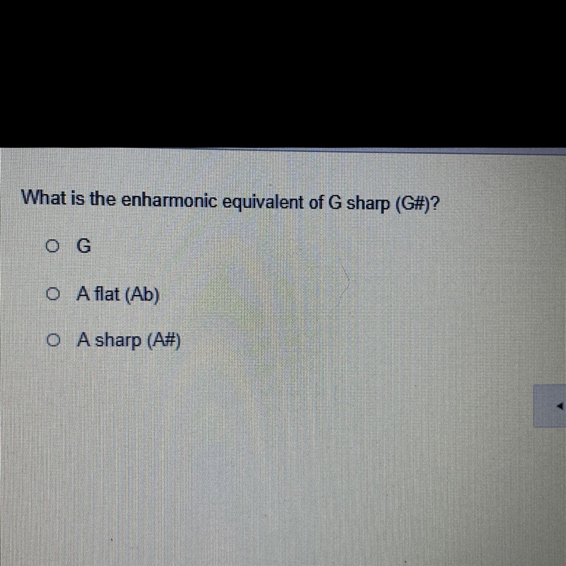 What is the enharmonic equivalent of G sharp (G#)? 0 G O A flat (Ab) O A sharp (A-example-1