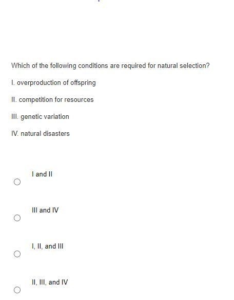 Which of the following conditions are required for natural selection? I. overproduction-example-1