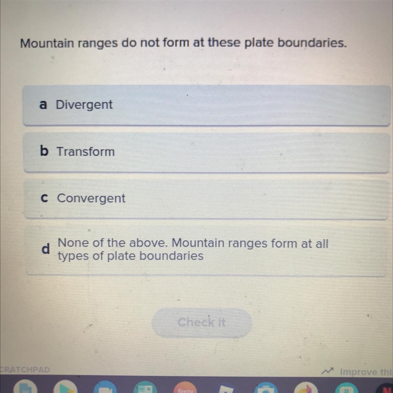 Mountain ranges do not form at these plate boundaries. A - divergent B - transform-example-1