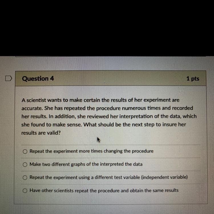 A. Repeat the Experiment B. Make two different graphs C. Repeat the experiment D. Have-example-1