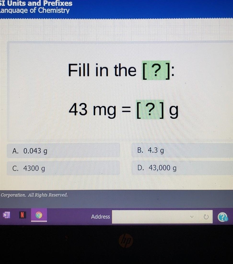 43 mg = [?]g A. 0.043 g B. 4.3 g C. 4300 g D. 43,000 g​-example-1