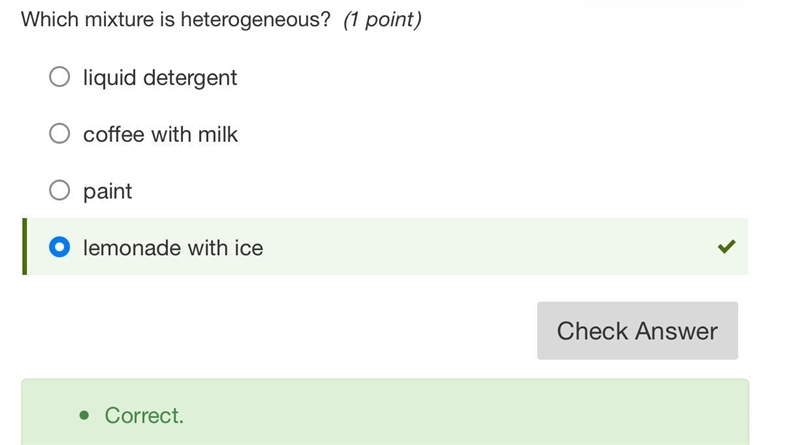 Which mixture is heterogeneous? A. coffee with milk B. lemonade with ice C. paint-example-1