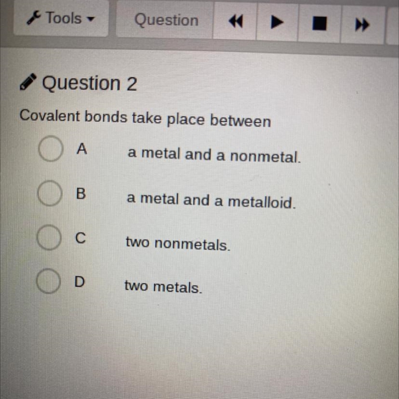 Covalent bonds take place between.. A. A metal and a nonmetal B. A metal and a metalloid-example-1