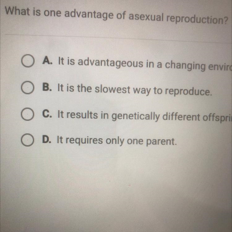 What is one advantage of asexual reproduction? O A. It is advantageous in a changing-example-1