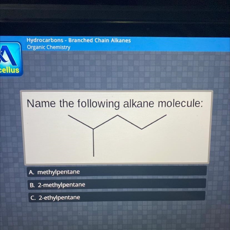 Name the following alkane molecule: A. methylpentane B. 2-methylpentane C. 2-ethylpentane-example-1