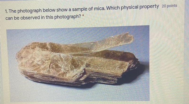 The photograph below show a sample of mica. Which physical property can be observed-example-1