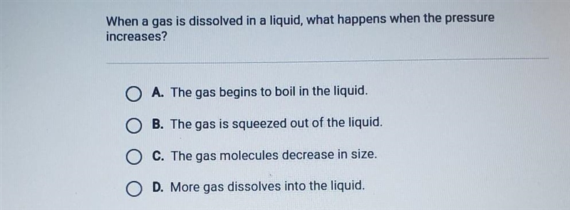 When a gas is dissolved in a liquid, what happens when the pressure increases? ​-example-1