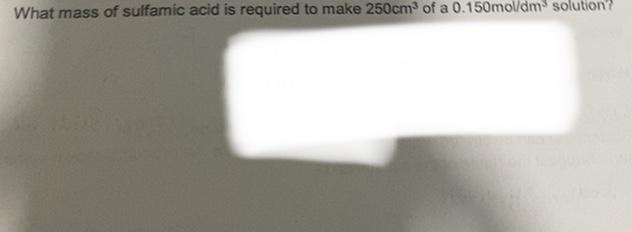 What mss of sulfamic acid is required to make 250cm3 of a 0.150mol/dm3 solution? please-example-1