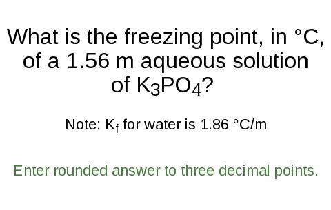 What is the freezing point, in °C, of a 1.56 m aqueous solution of K3PO4? Note: K-example-1