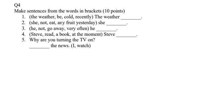 04 Make sentences from the words in brackets (10 points) 1. (the weather, be, cold-example-1