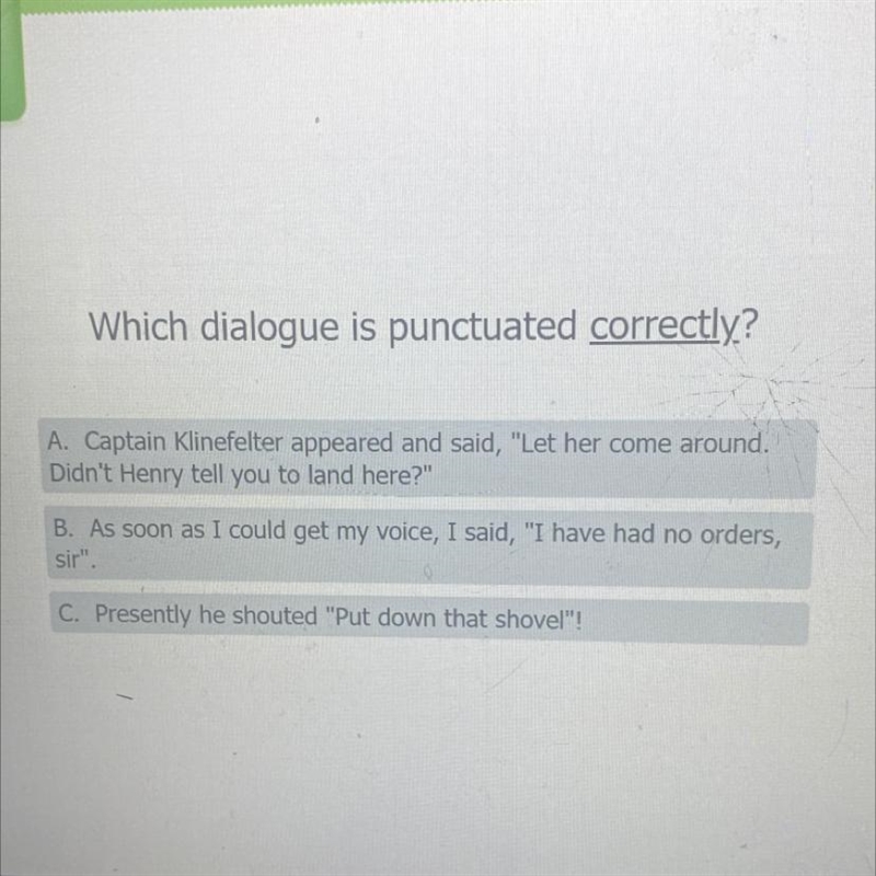 Which dialogue is punctuated correctly.? A. Captain Klinefelter appeared and said-example-1