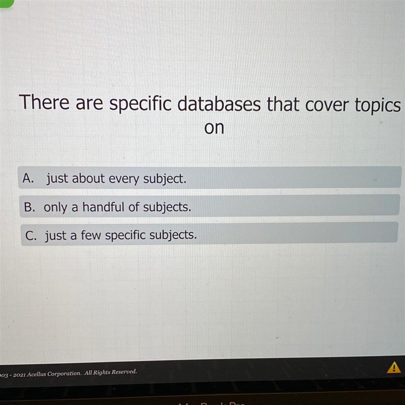 There are specific databases that cover topics on...... A. just about every subject-example-1